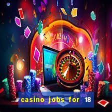 casino jobs for 18 year olds