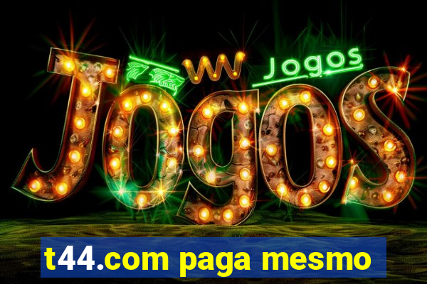 t44.com paga mesmo