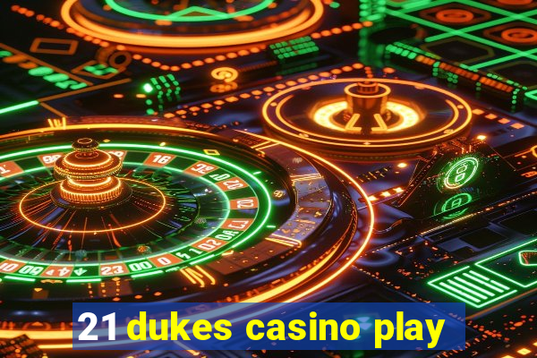 21 dukes casino play