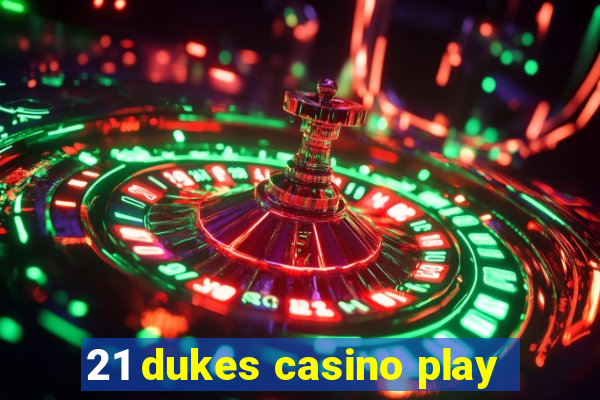 21 dukes casino play