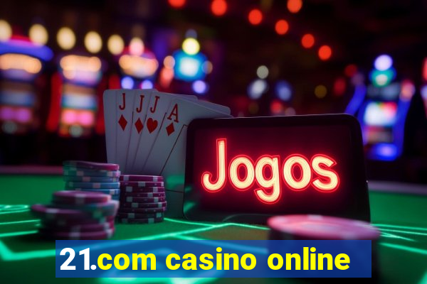 21.com casino online