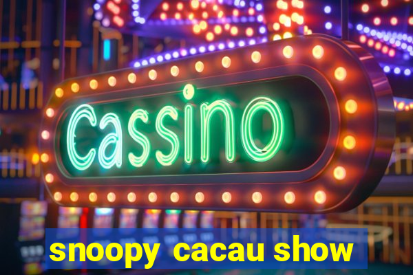 snoopy cacau show