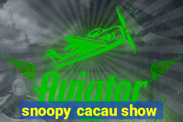 snoopy cacau show