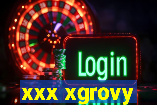 xxx xgrovy