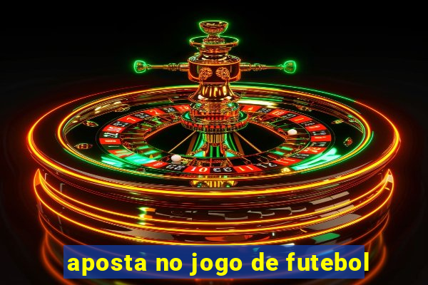 aposta no jogo de futebol