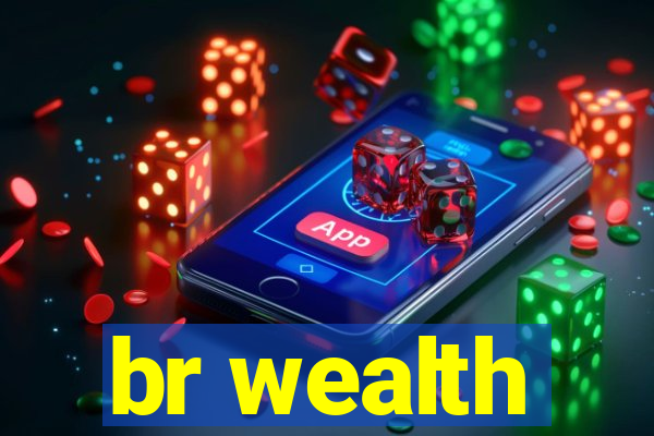 br wealth