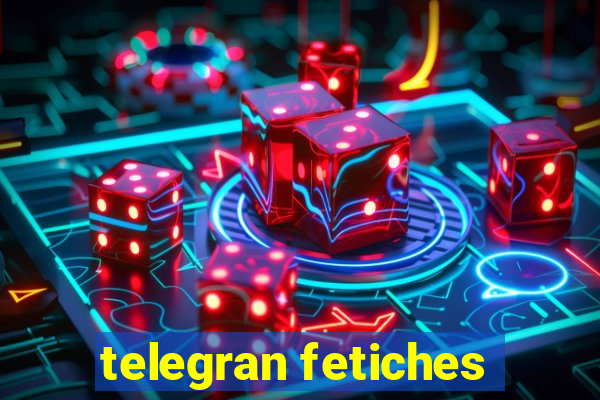 telegran fetiches