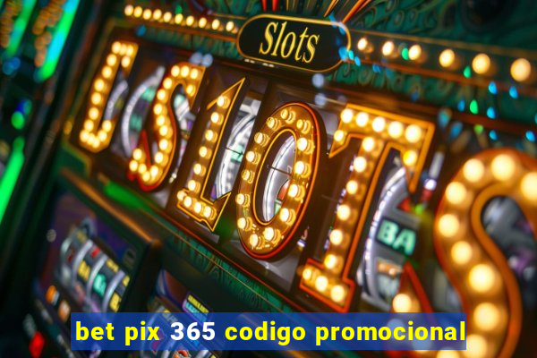 bet pix 365 codigo promocional