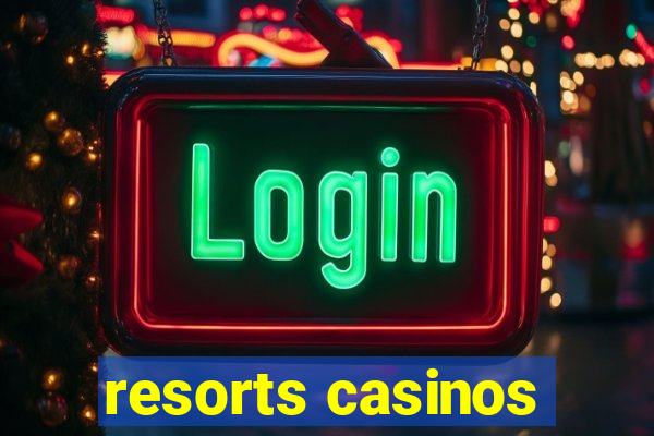 resorts casinos