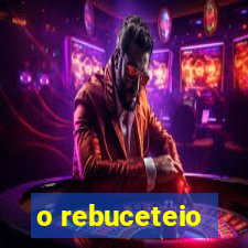 o rebuceteio