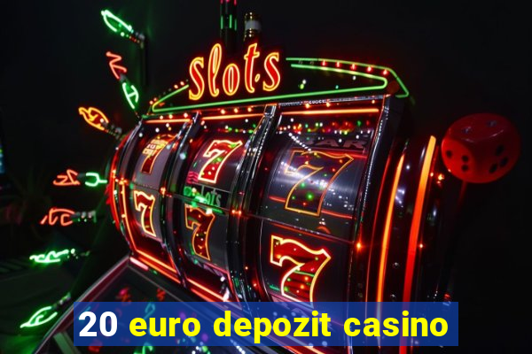 20 euro depozit casino