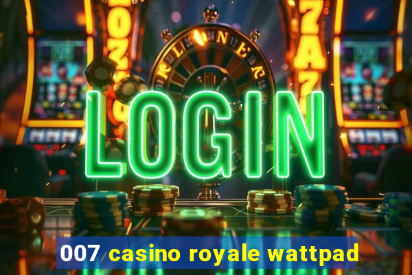 007 casino royale wattpad