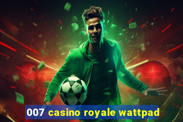 007 casino royale wattpad