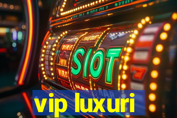 vip luxuri