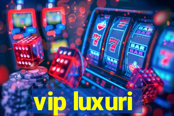 vip luxuri