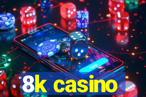 8k casino