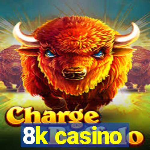 8k casino