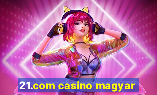 21.com casino magyar