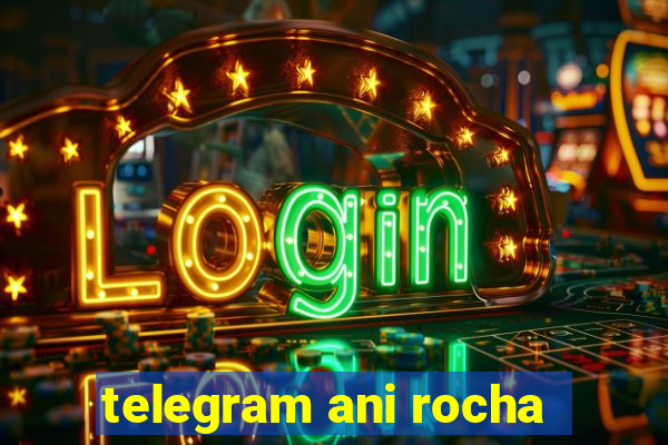 telegram ani rocha