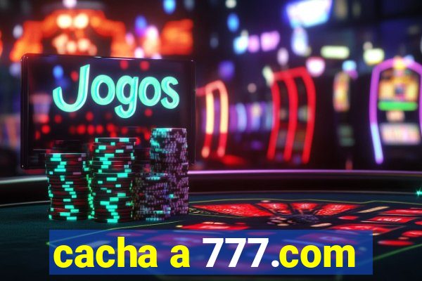 cacha a 777.com