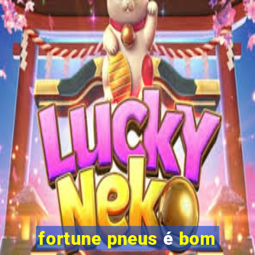 fortune pneus é bom