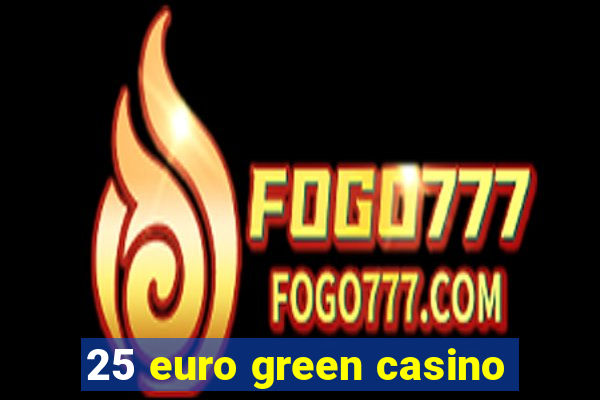 25 euro green casino