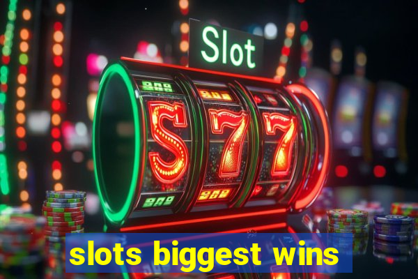 slots biggest wins