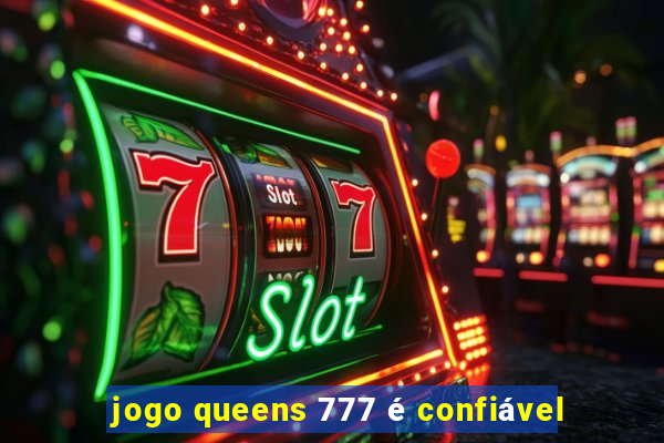 jogo queens 777 é confiável