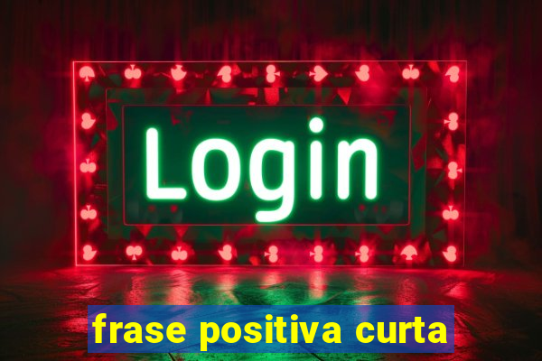 frase positiva curta