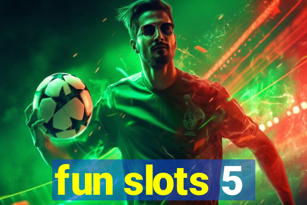 fun slots 5