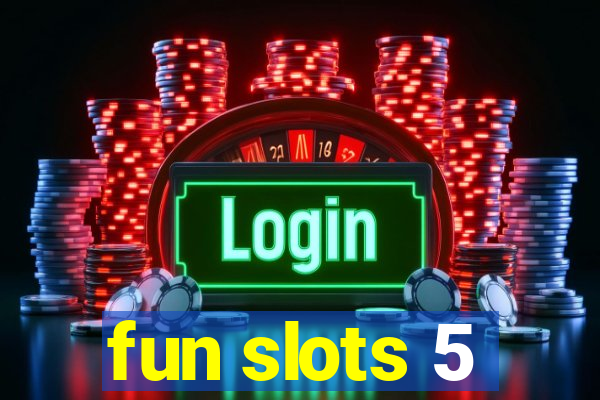 fun slots 5