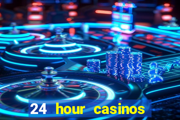 24 hour casinos near me