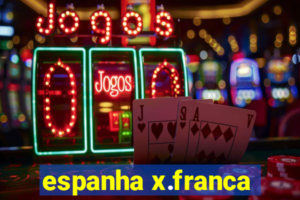 espanha x.franca