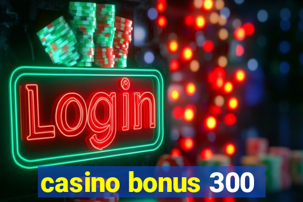 casino bonus 300