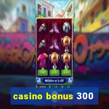 casino bonus 300