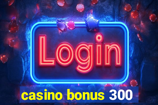 casino bonus 300