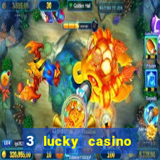 3 lucky casino real cash