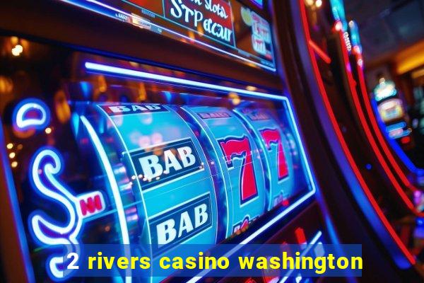 2 rivers casino washington