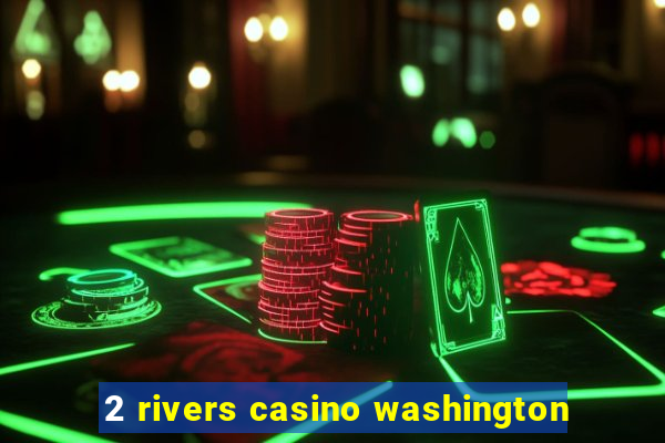 2 rivers casino washington