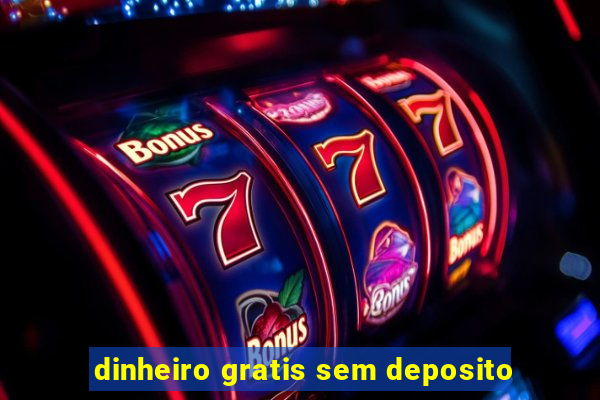 dinheiro gratis sem deposito