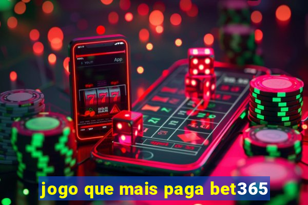 jogo que mais paga bet365