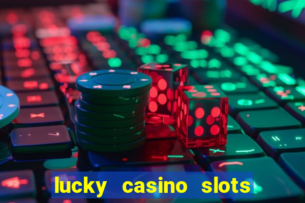 lucky casino slots - win cash