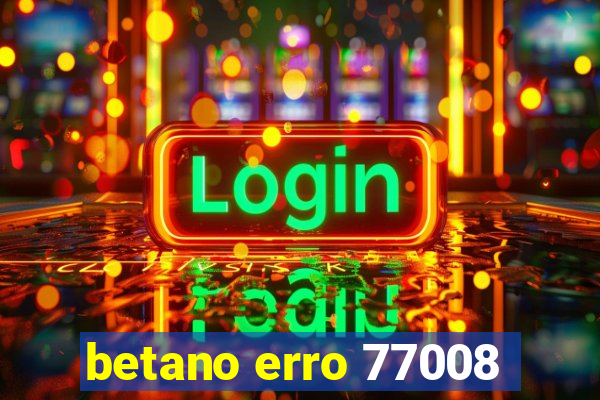 betano erro 77008