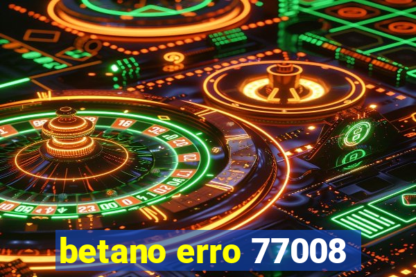 betano erro 77008