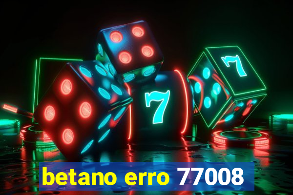 betano erro 77008