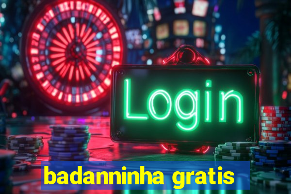 badanninha gratis