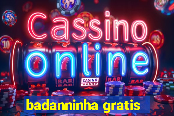 badanninha gratis