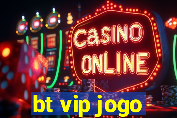 bt vip jogo