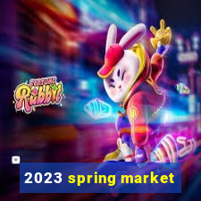 2023 spring market