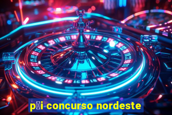 p莽i concurso nordeste